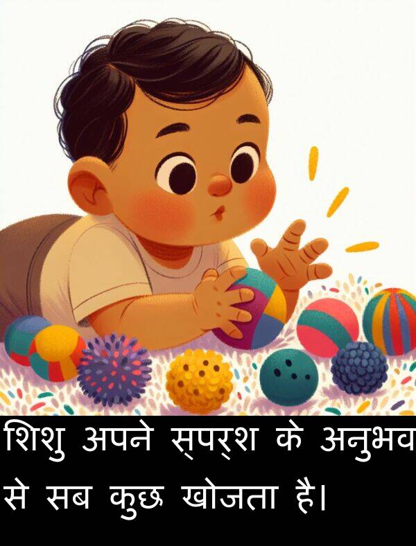 खोजता: शिशु अपने स्पर्श के अनुभव से सब कुछ खोजता है।