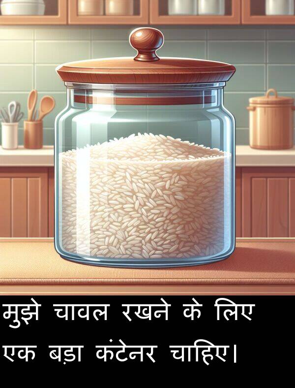 रखने: मुझे चावल रखने के लिए एक बड़ा कंटेनर चाहिए।