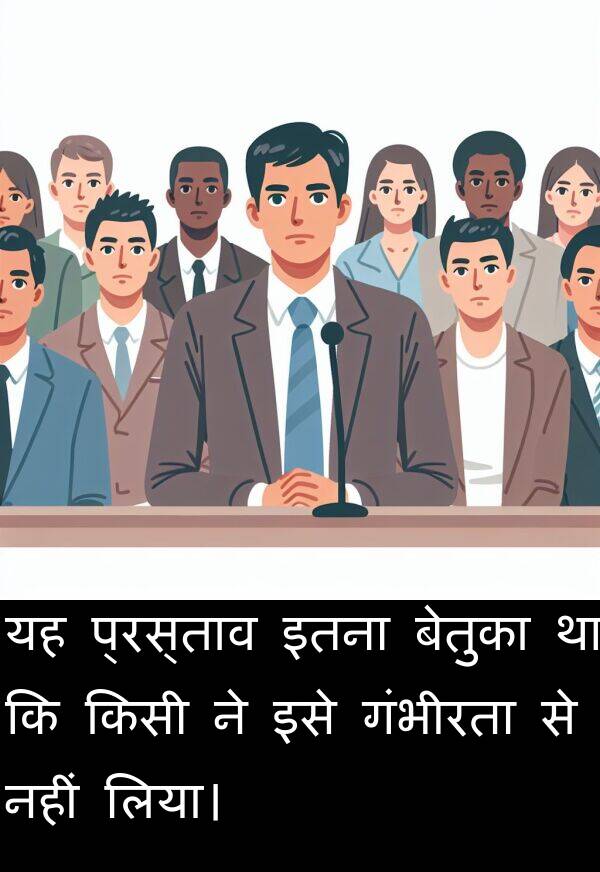 लिया।: यह प्रस्ताव इतना बेतुका था कि किसी ने इसे गंभीरता से नहीं लिया।