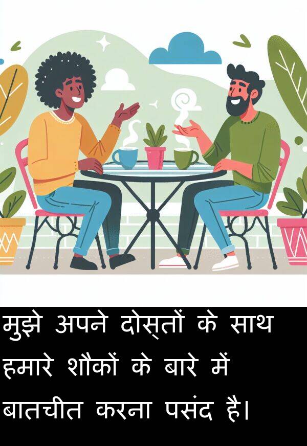 हमारे: मुझे अपने दोस्तों के साथ हमारे शौकों के बारे में बातचीत करना पसंद है।