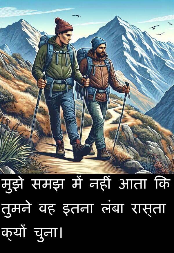 लंबा: मुझे समझ में नहीं आता कि तुमने वह इतना लंबा रास्ता क्यों चुना।