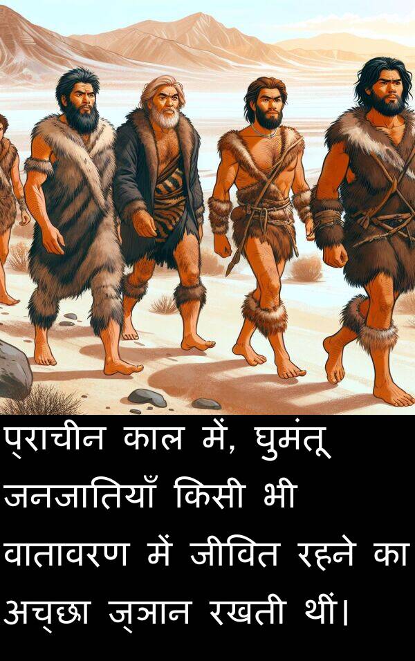 घुमंतू: प्राचीन काल में, घुमंतू जनजातियाँ किसी भी वातावरण में जीवित रहने का अच्छा ज्ञान रखती थीं।