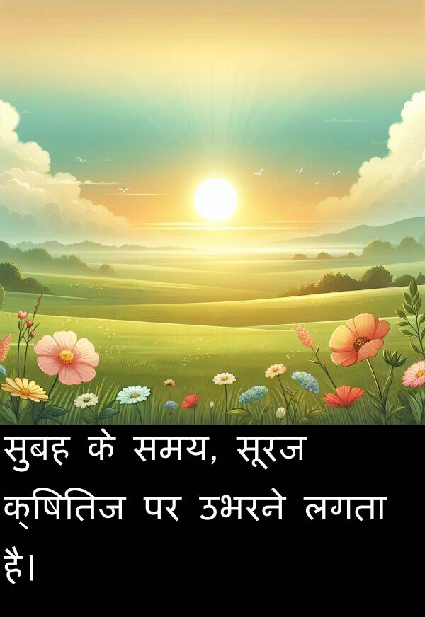 सूरज: सुबह के समय, सूरज क्षितिज पर उभरने लगता है।
