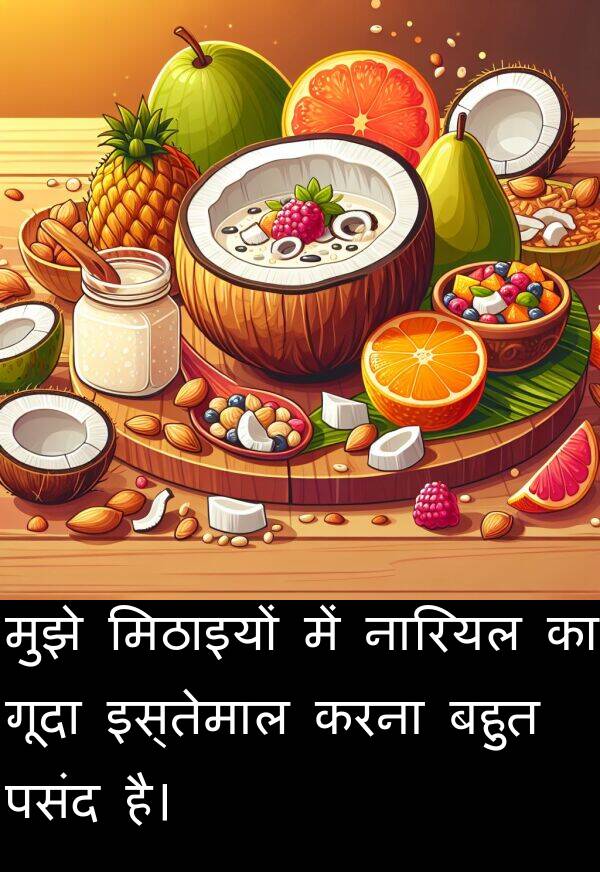 इस्तेमाल: मुझे मिठाइयों में नारियल का गूदा इस्तेमाल करना बहुत पसंद है।