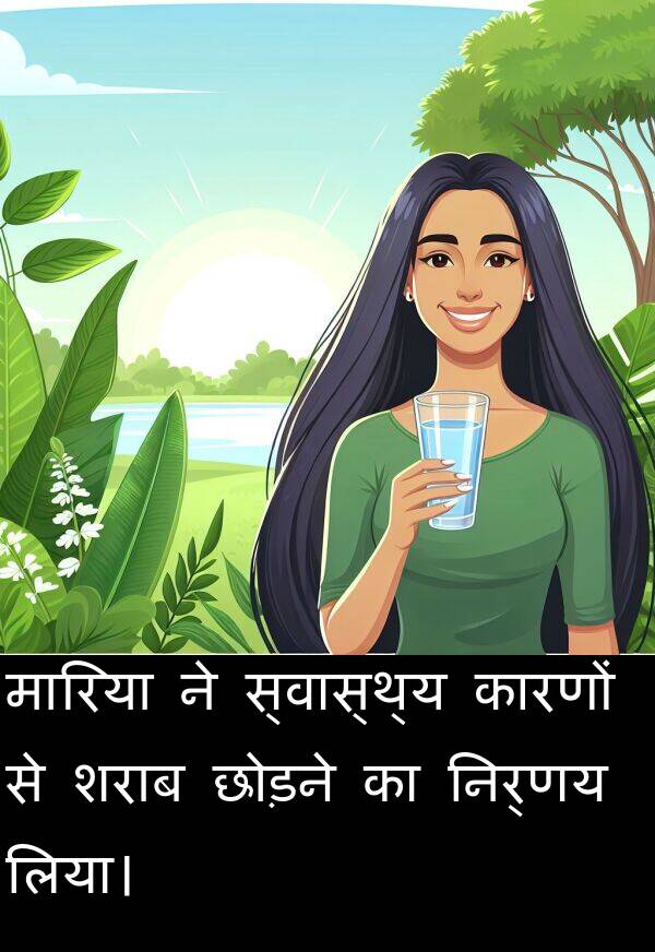 लिया।: मारिया ने स्वास्थ्य कारणों से शराब छोड़ने का निर्णय लिया।