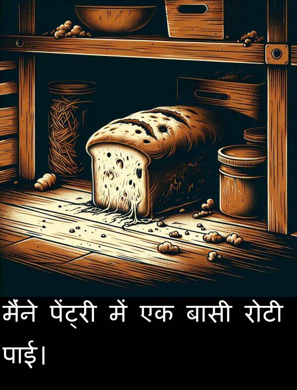 पाई।: मैंने पेंट्री में एक बासी रोटी पाई।