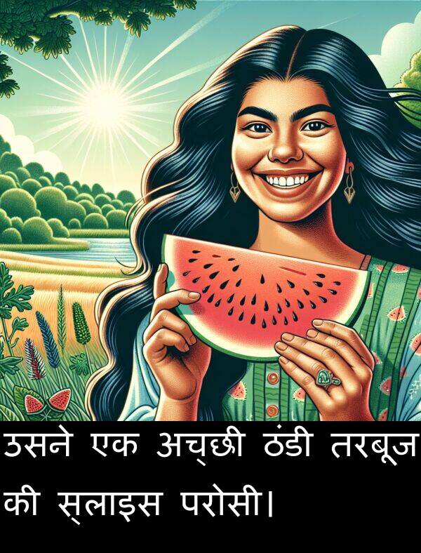 उसने: उसने एक अच्छी ठंडी तरबूज की स्लाइस परोसी।
