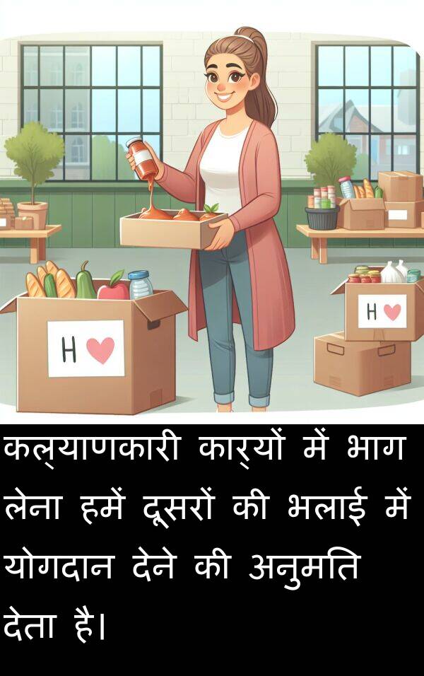 लेना: कल्याणकारी कार्यों में भाग लेना हमें दूसरों की भलाई में योगदान देने की अनुमति देता है।