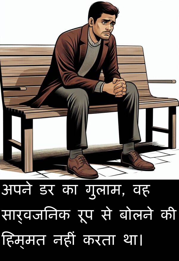 हिम्मत: अपने डर का गुलाम, वह सार्वजनिक रूप से बोलने की हिम्मत नहीं करता था।