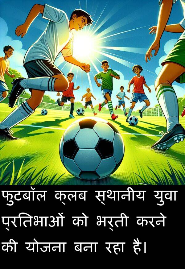 फुटबॉल: फुटबॉल क्लब स्थानीय युवा प्रतिभाओं को भर्ती करने की योजना बना रहा है।