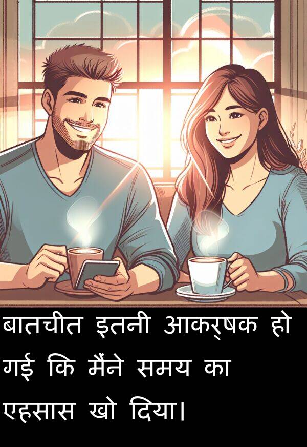 आकर्षक: बातचीत इतनी आकर्षक हो गई कि मैंने समय का एहसास खो दिया।