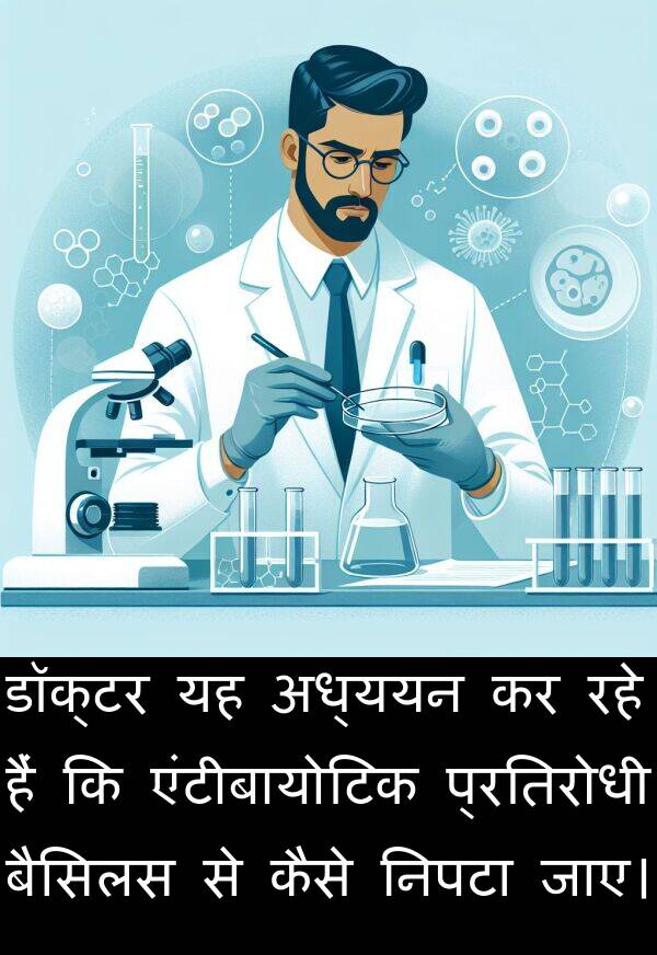 निपटा: डॉक्टर यह अध्ययन कर रहे हैं कि एंटीबायोटिक प्रतिरोधी बैसिलस से कैसे निपटा जाए।