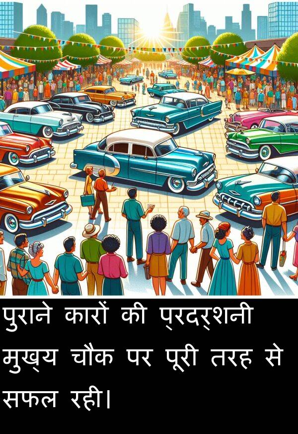 रही।: पुराने कारों की प्रदर्शनी मुख्य चौक पर पूरी तरह से सफल रही।