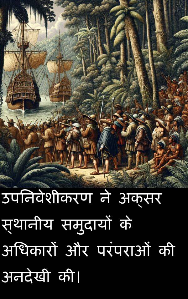 परंपराओं: उपनिवेशीकरण ने अक्सर स्थानीय समुदायों के अधिकारों और परंपराओं की अनदेखी की।