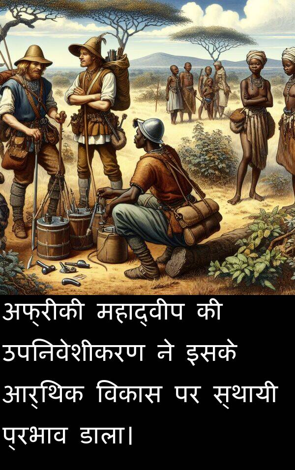 उपनिवेशीकरण: अफ्रीकी महाद्वीप की उपनिवेशीकरण ने इसके आर्थिक विकास पर स्थायी प्रभाव डाला।