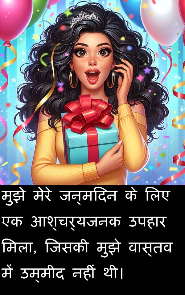 उपहार: मुझे मेरे जन्मदिन के लिए एक आश्चर्यजनक उपहार मिला, जिसकी मुझे वास्तव में उम्मीद नहीं थी।