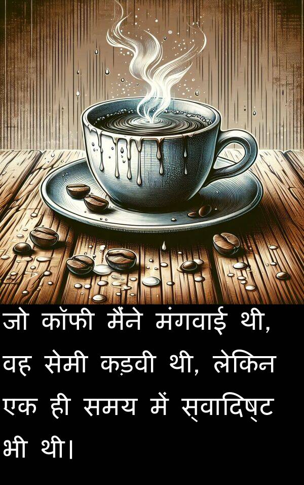 मंगवाई: जो कॉफी मैंने मंगवाई थी, वह सेमी कड़वी थी, लेकिन एक ही समय में स्वादिष्ट भी थी।