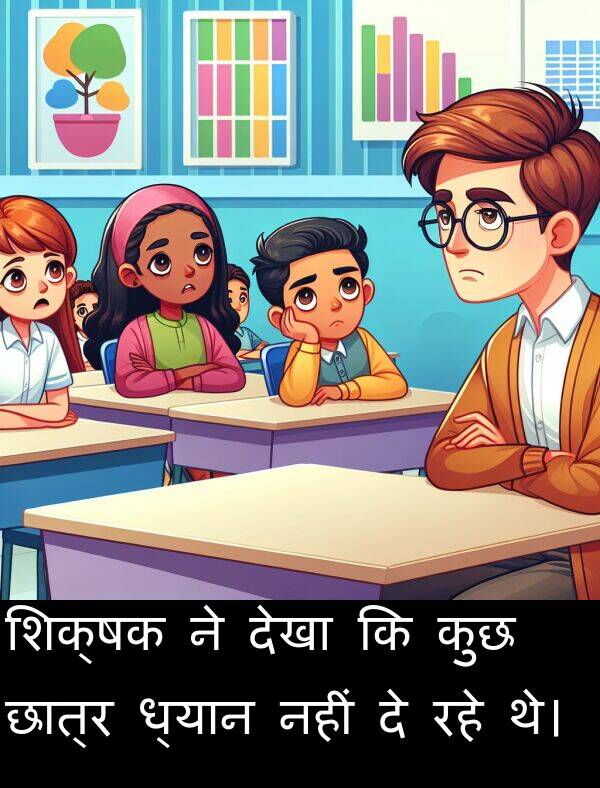 छात्र: शिक्षक ने देखा कि कुछ छात्र ध्यान नहीं दे रहे थे।