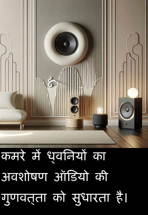 ध्वनियों: कमरे में ध्वनियों का अवशोषण ऑडियो की गुणवत्ता को सुधारता है।