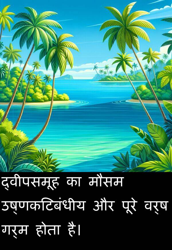 गर्म: द्वीपसमूह का मौसम उष्णकटिबंधीय और पूरे वर्ष गर्म होता है।