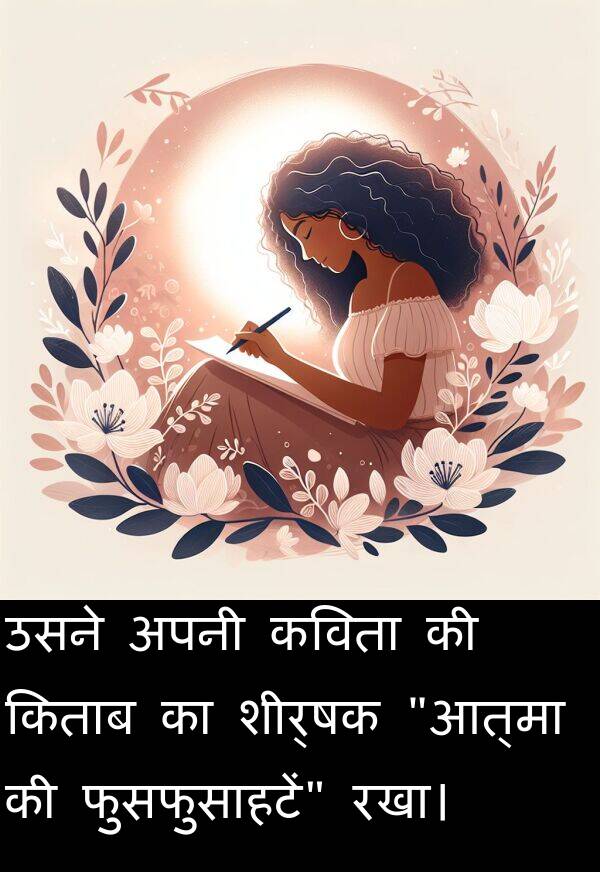 रखा।: उसने अपनी कविता की किताब का शीर्षक "आत्मा की फुसफुसाहटें" रखा।