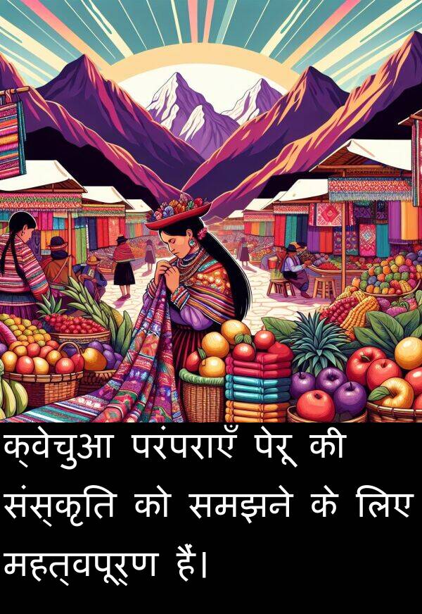 परंपराएँ: क्वेचुआ परंपराएँ पेरू की संस्कृति को समझने के लिए महत्वपूर्ण हैं।