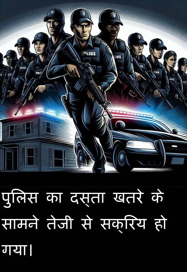 पुलिस: पुलिस का दस्ता खतरे के सामने तेजी से सक्रिय हो गया।