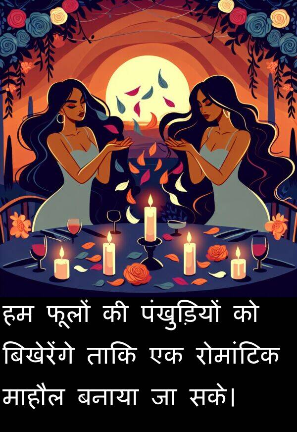 फूलों: हम फूलों की पंखुड़ियों को बिखेरेंगे ताकि एक रोमांटिक माहौल बनाया जा सके।