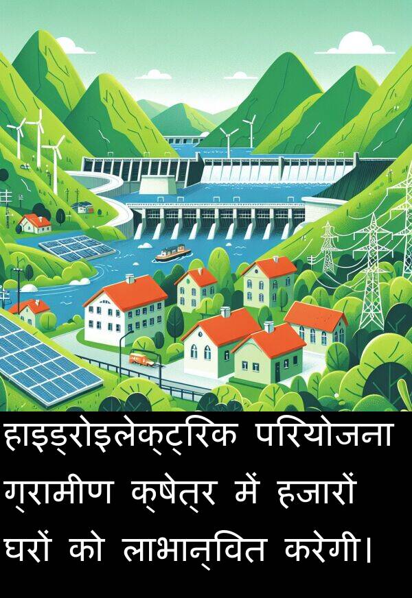 लाभान्वित: हाइड्रोइलेक्ट्रिक परियोजना ग्रामीण क्षेत्र में हजारों घरों को लाभान्वित करेगी।