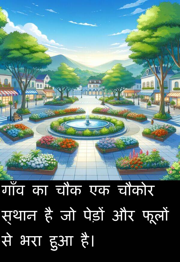 फूलों: गाँव का चौक एक चौकोर स्थान है जो पेड़ों और फूलों से भरा हुआ है।
