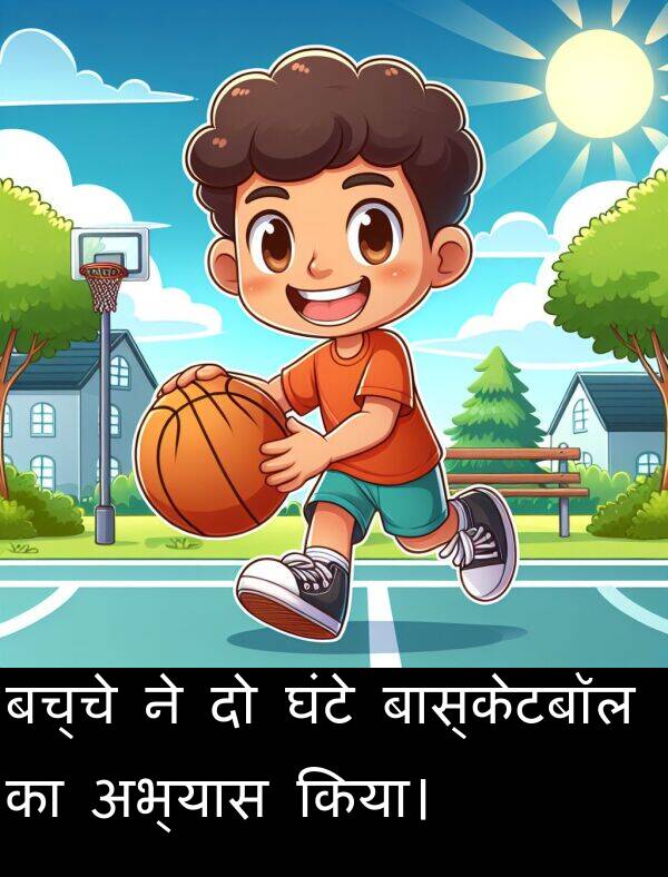 अभ्यास: बच्चे ने दो घंटे बास्केटबॉल का अभ्यास किया।