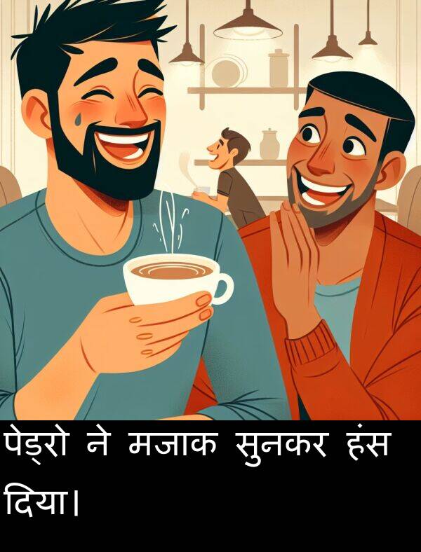 हंस: पेड्रो ने मजाक सुनकर हंस दिया।
