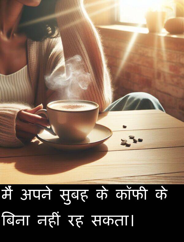नहीं: मैं अपने सुबह के कॉफी के बिना नहीं रह सकता।