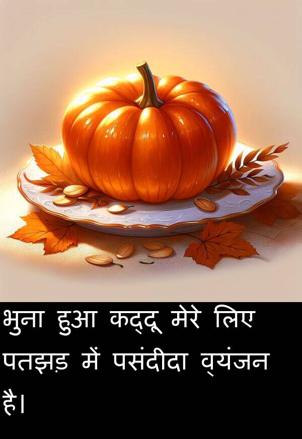पतझड़: भुना हुआ कद्दू मेरे लिए पतझड़ में पसंदीदा व्यंजन है।