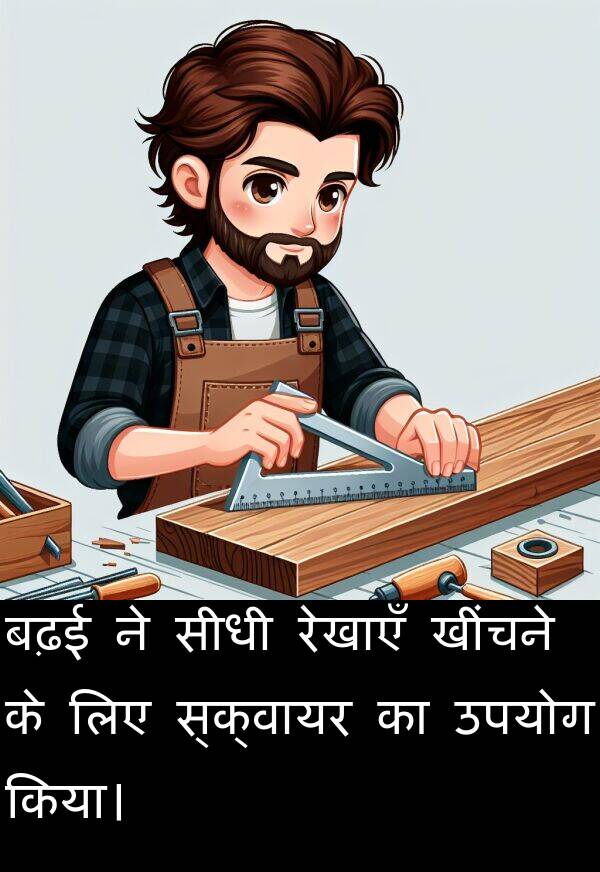 उपयोग: बढ़ई ने सीधी रेखाएँ खींचने के लिए स्क्वायर का उपयोग किया।