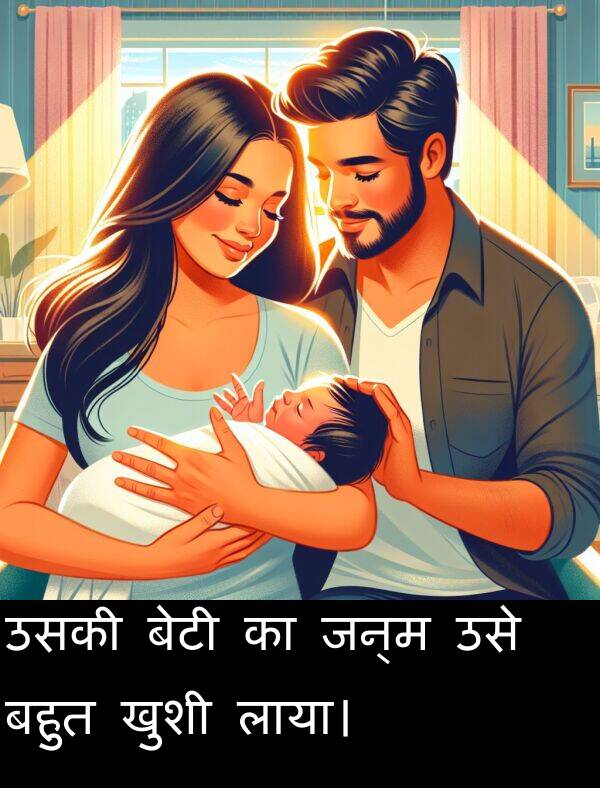 लाया।: उसकी बेटी का जन्म उसे बहुत खुशी लाया।