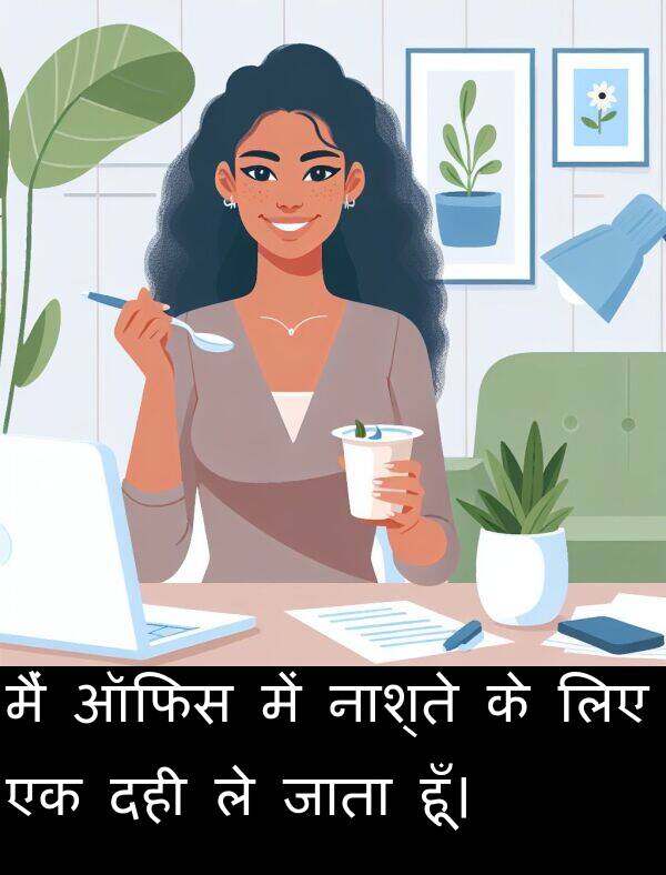 हूँ।: मैं ऑफिस में नाश्ते के लिए एक दही ले जाता हूँ।