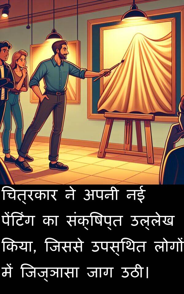 उपस्थित: चित्रकार ने अपनी नई पेंटिंग का संक्षिप्त उल्लेख किया, जिससे उपस्थित लोगों में जिज्ञासा जाग उठी।