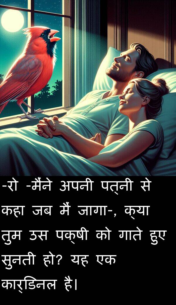 पत्नी: -रो -मैंने अपनी पत्नी से कहा जब मैं जागा-, क्या तुम उस पक्षी को गाते हुए सुनती हो? यह एक कार्डिनल है।