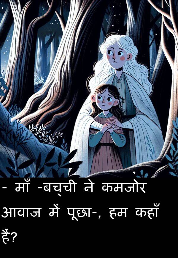 आवाज: - माँ -बच्ची ने कमजोर आवाज में पूछा-, हम कहाँ हैं?