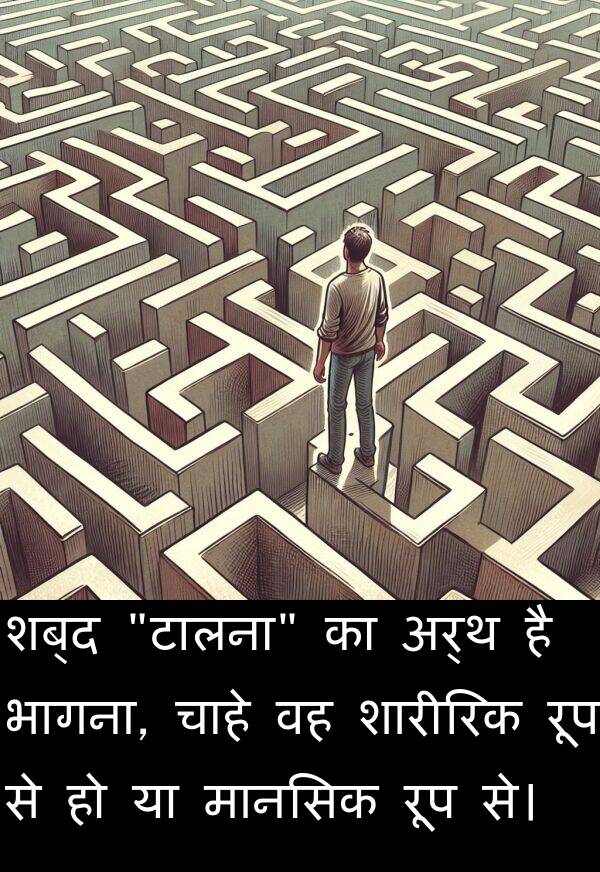 भागना: शब्द "टालना" का अर्थ है भागना, चाहे वह शारीरिक रूप से हो या मानसिक रूप से।