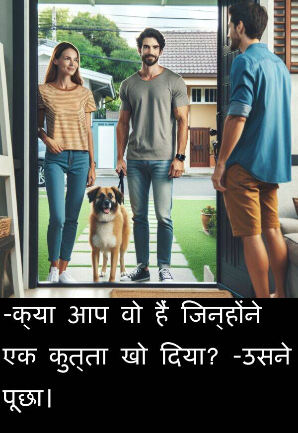 हैं: -क्या आप वो हैं जिन्होंने एक कुत्ता खो दिया? -उसने पूछा।