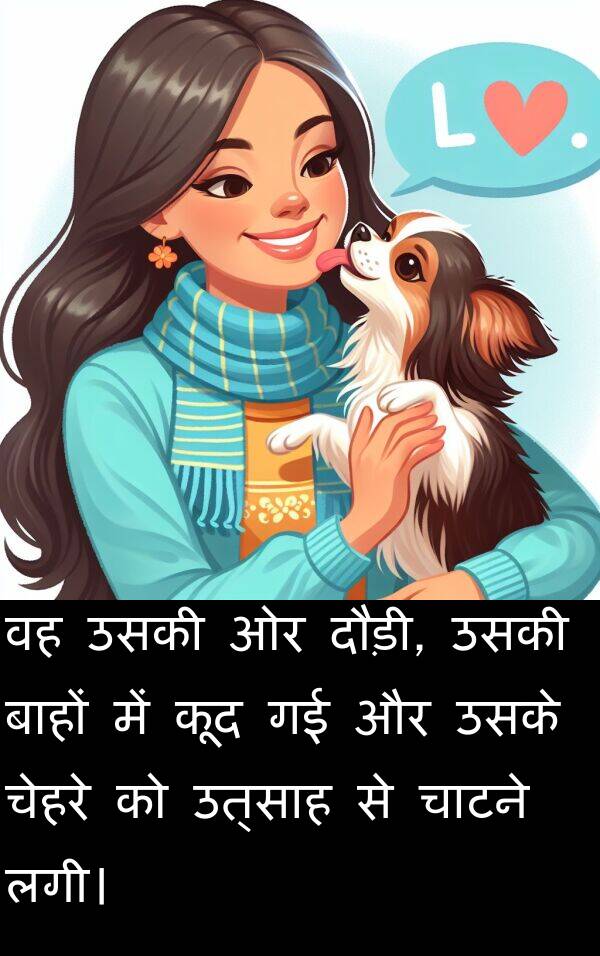 उत्साह: वह उसकी ओर दौड़ी, उसकी बाहों में कूद गई और उसके चेहरे को उत्साह से चाटने लगी।