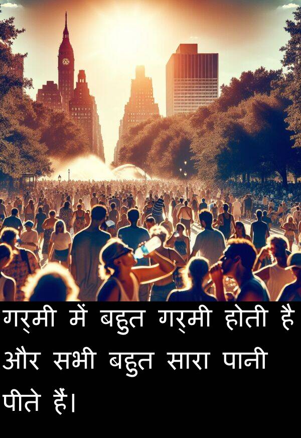 गर्मी: गर्मी में बहुत गर्मी होती है और सभी बहुत सारा पानी पीते हैं।