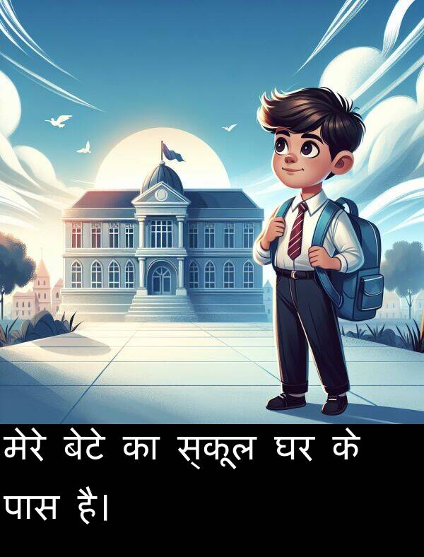 मेरे: मेरे बेटे का स्कूल घर के पास है।