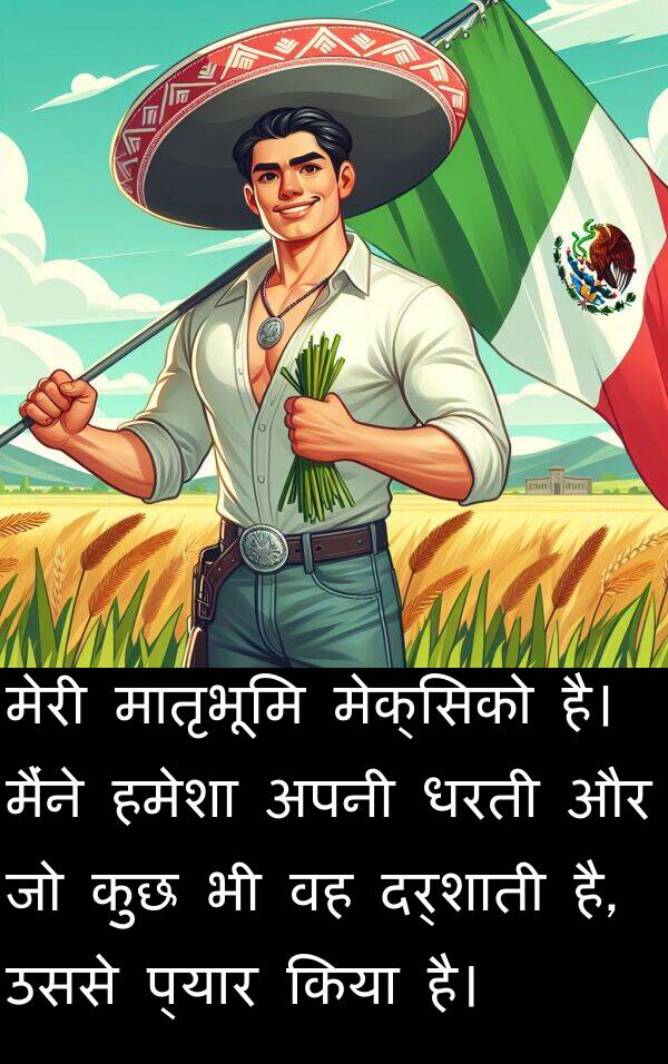 धरती: मेरी मातृभूमि मेक्सिको है। मैंने हमेशा अपनी धरती और जो कुछ भी वह दर्शाती है, उससे प्यार किया है।