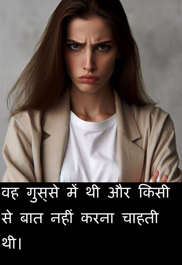 गुस्से: वह गुस्से में थी और किसी से बात नहीं करना चाहती थी।