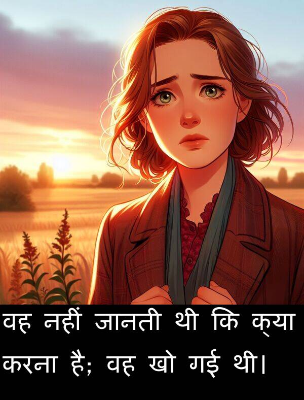 है: वह नहीं जानती थी कि क्या करना है; वह खो गई थी।