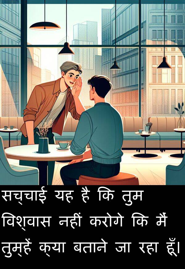 तुम्हें: सच्चाई यह है कि तुम विश्वास नहीं करोगे कि मैं तुम्हें क्या बताने जा रहा हूँ।