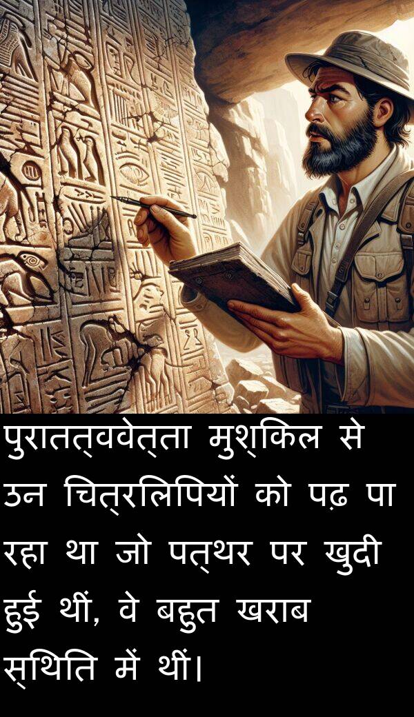 खराब: पुरातत्ववेत्ता मुश्किल से उन चित्रलिपियों को पढ़ पा रहा था जो पत्थर पर खुदी हुई थीं, वे बहुत खराब स्थिति में थीं।